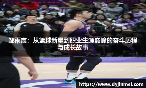 邹雨宸：从篮球新星到职业生涯巅峰的奋斗历程与成长故事