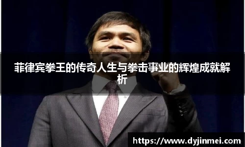 菲律宾拳王的传奇人生与拳击事业的辉煌成就解析